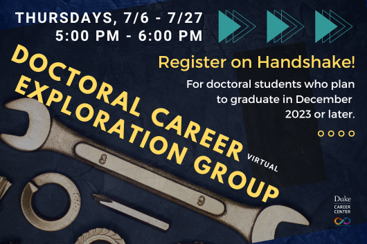 Doctoral career virtual exploration group. Thursdays 7/6-7/27. Register in Handshake. For doctoral students planning to graduate 12/2023 or later.